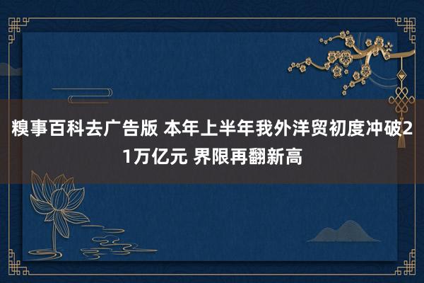 糗事百科去广告版 本年上半年我外洋贸初度冲破21万亿元 界限再翻新高