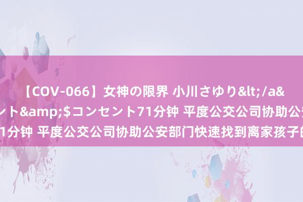 【COV-066】女神の限界 小川さゆり</a>2010-01-25コンセント&$コンセント71分钟 平度公交公司协助公安部门快速找到离家孩子的脚迹